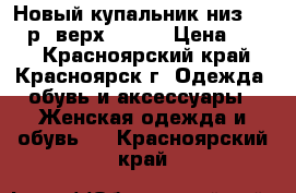 Новый купальник низ 44-46 р. верх (C-D) › Цена ­ 500 - Красноярский край, Красноярск г. Одежда, обувь и аксессуары » Женская одежда и обувь   . Красноярский край